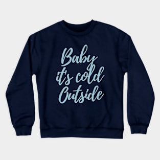 Baby it's cold outsite Crewneck Sweatshirt